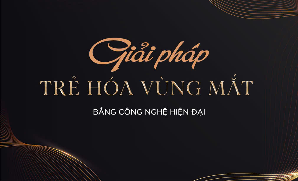 Giải pháp trẻ hóa vùng mắt bằng công nghệ hiện đại