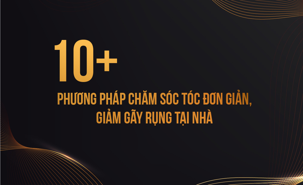 10+ Phương Pháp Chăm Sóc Tóc Đơn Giản, Giảm Gãy Rụng Tại Nhà