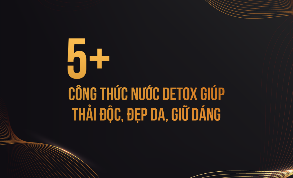 5+ Công Thức Nước Detox Giúp Thải Độc, Đẹp Da, Giữ Dáng Hiệu Quả Ngay Tại Nhà